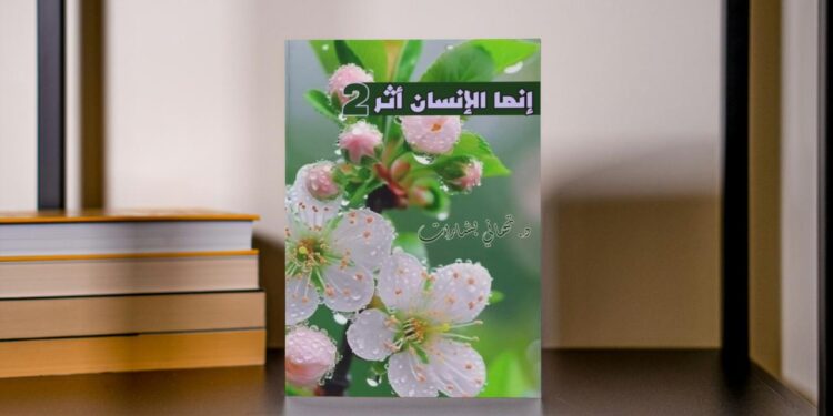 “إنما الإنسان أثر 2”.. كتاب جديد للدكتورة تهاني رفعت بشارات يوثّق لحظات الأثر والإنسانية